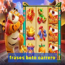 frases beto carrero